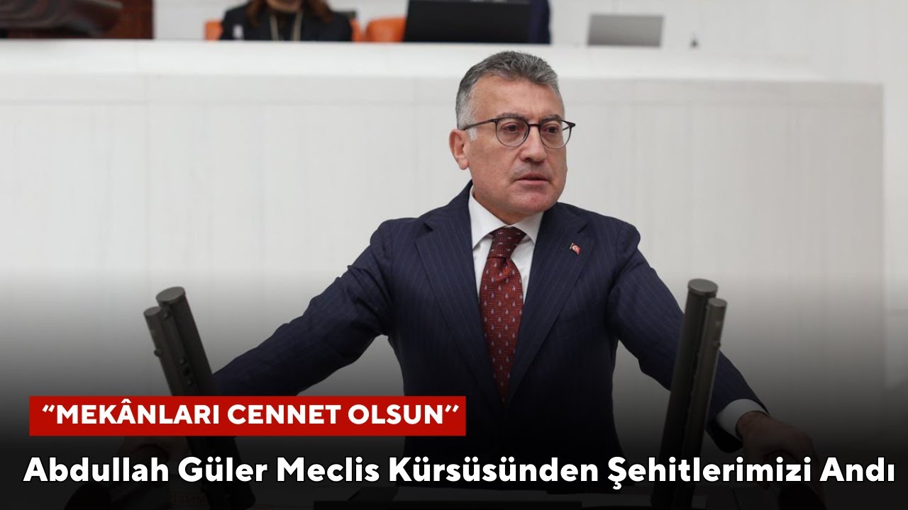Abdullah Güler Meclis Kürsüsünden Şehitlerimizi Andı