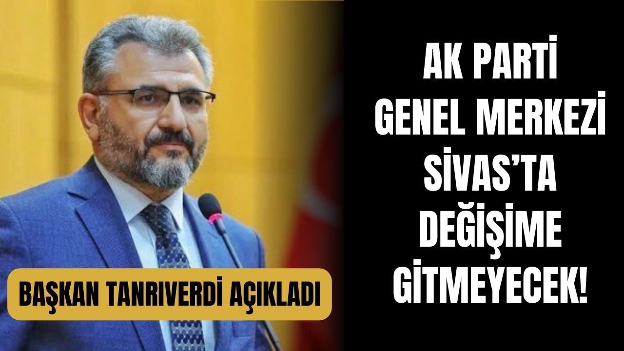 AK Parti Genel Merkezi Sivas’ta Değişime Gitmeyecek!