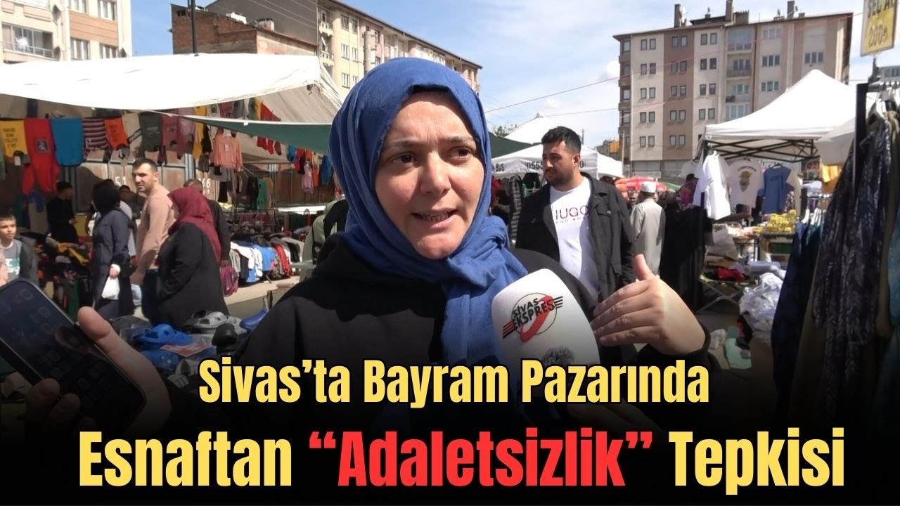 Sivas’ta Bayram Pazarında Esnaftan “Adaletsizlik” Tepkisi