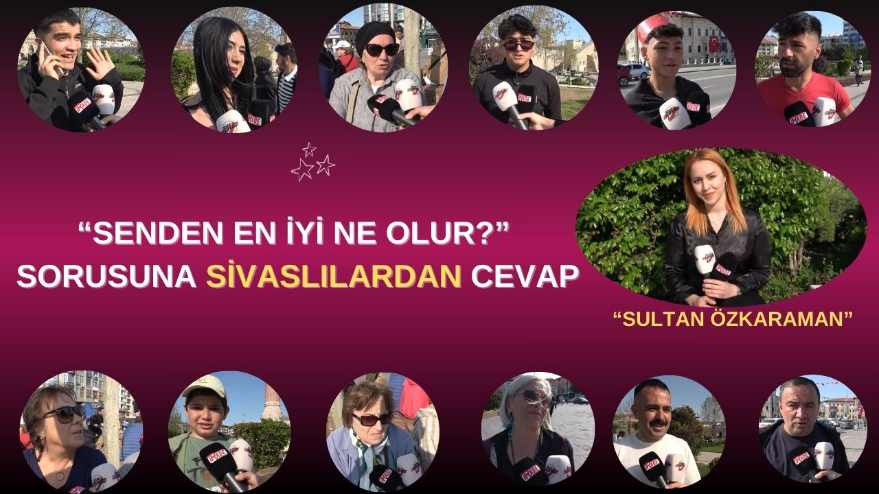 “Senden En İyi Ne Olur?” Sorusuna Sivaslılardan Cevap