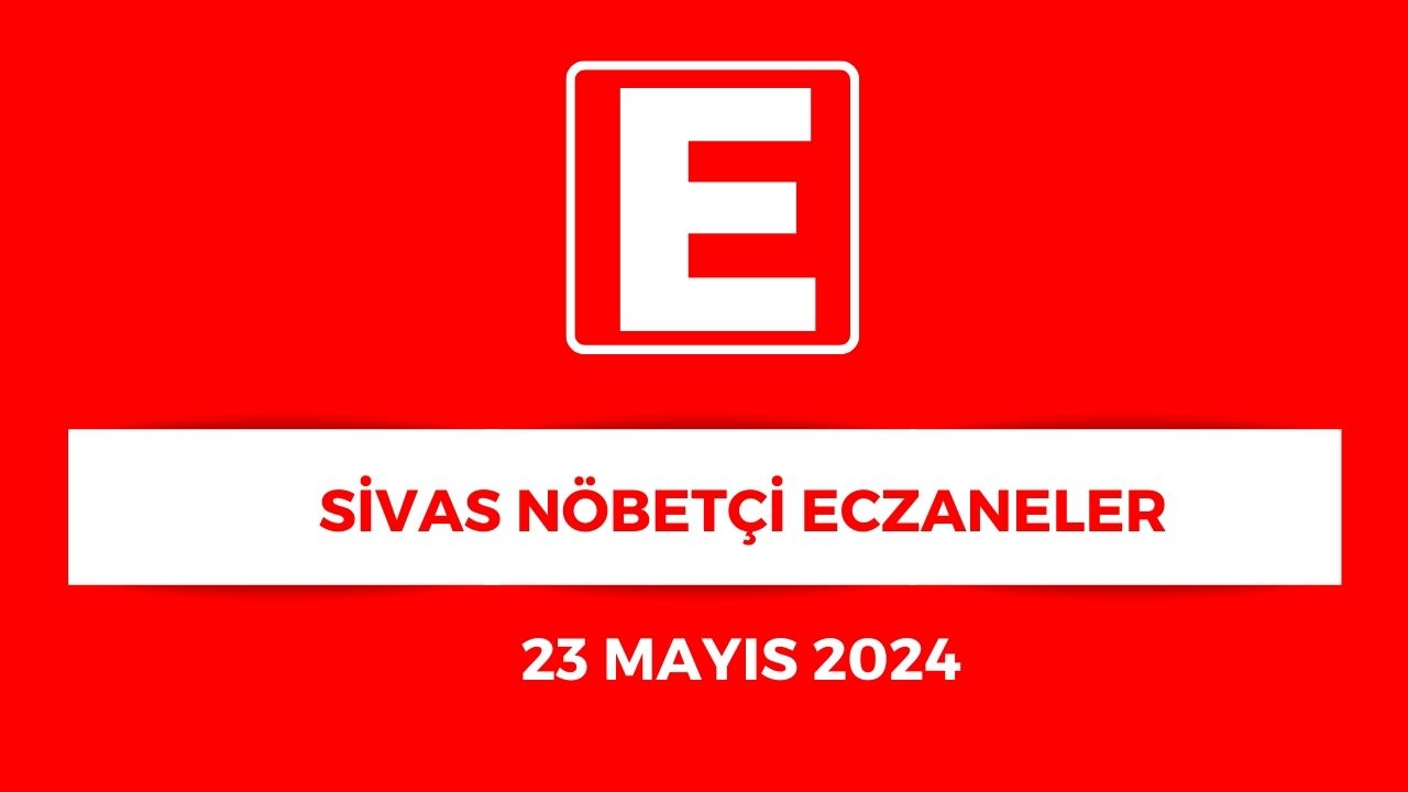Sivas'ta Hangi Eczaneler Nöbetçi? - 23 Mayıs 2025