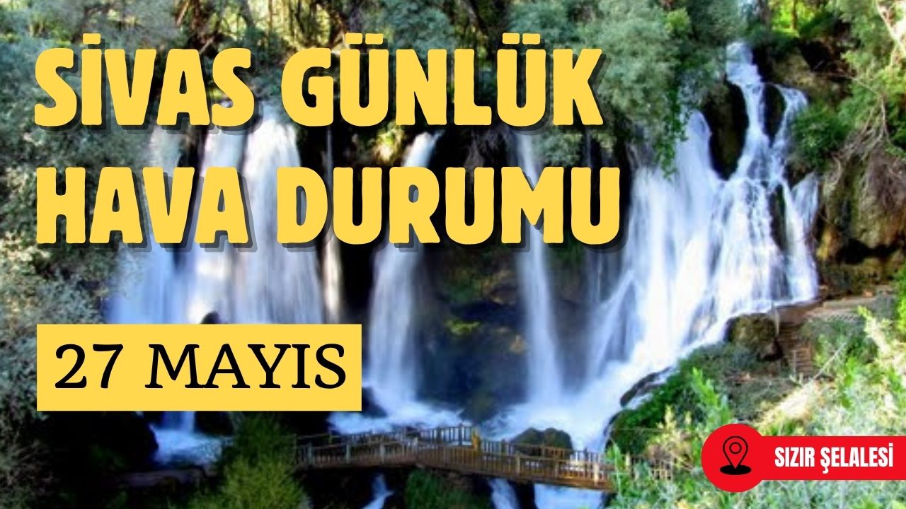 Sivas'ta Bugün Hava Nasıl Olacak? - 27 Mayıs 2025