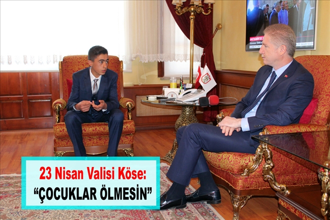 23 Nisan Valisi Köse: ?ÇOCUKLAR ÖLMESİN?