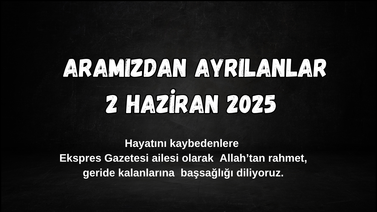 Sivas'ta Bugün Aramızdan Ayrılanlar - 2 Haziran 2025