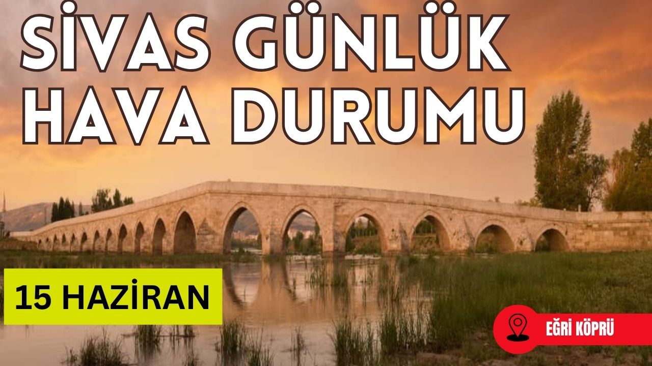 Sivas'ta Bugün Hava Nasıl Olacak? - 15 Haziran 2025