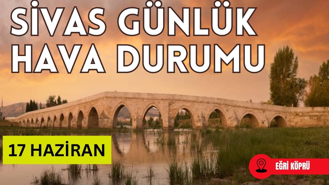 Sivas'ta Bugün Hava Nasıl Olacak? - 17 Haziran 2025