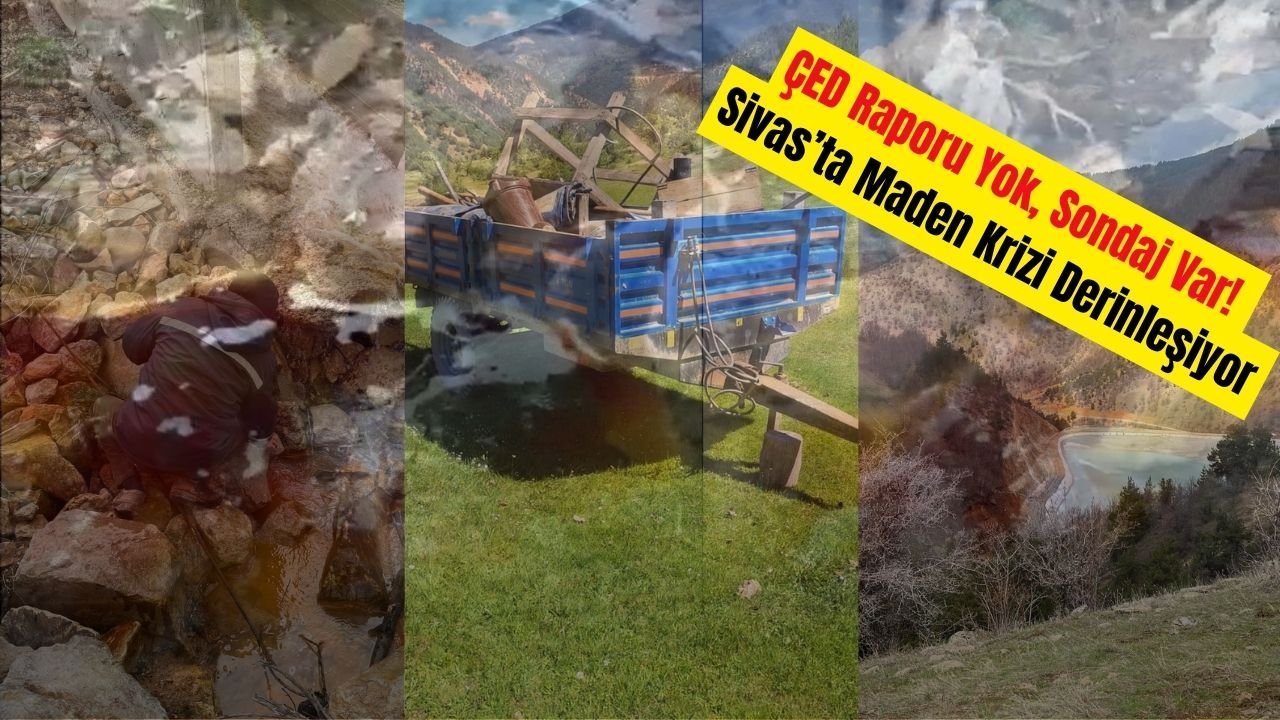 ÇED Raporu Yok, Sondaj Var! Sivas’ta Maden Krizi Derinleşiyor