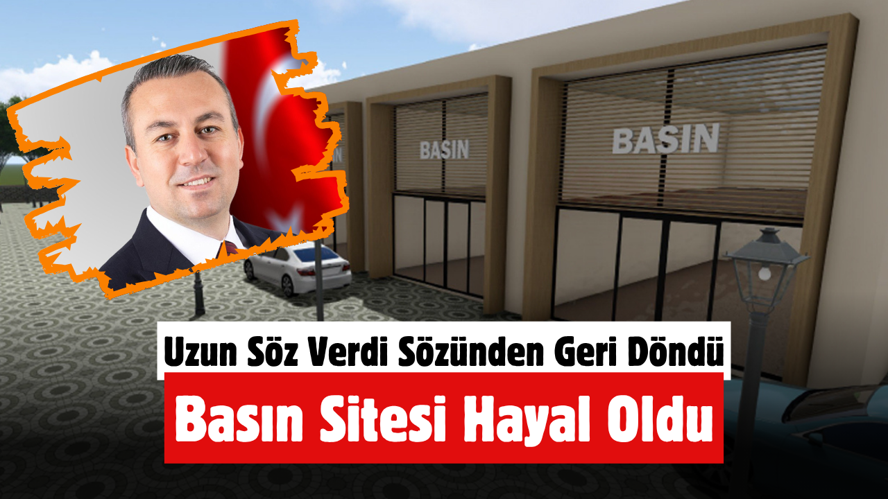 Uzun Söz Verdi Sözünden Geri Döndü:Basın Sitesi Hayal Oldu