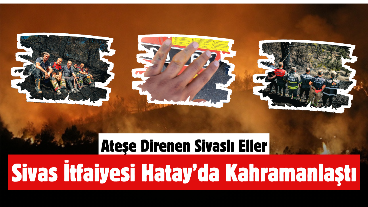 Ateşe Direnen Sivaslı Eller