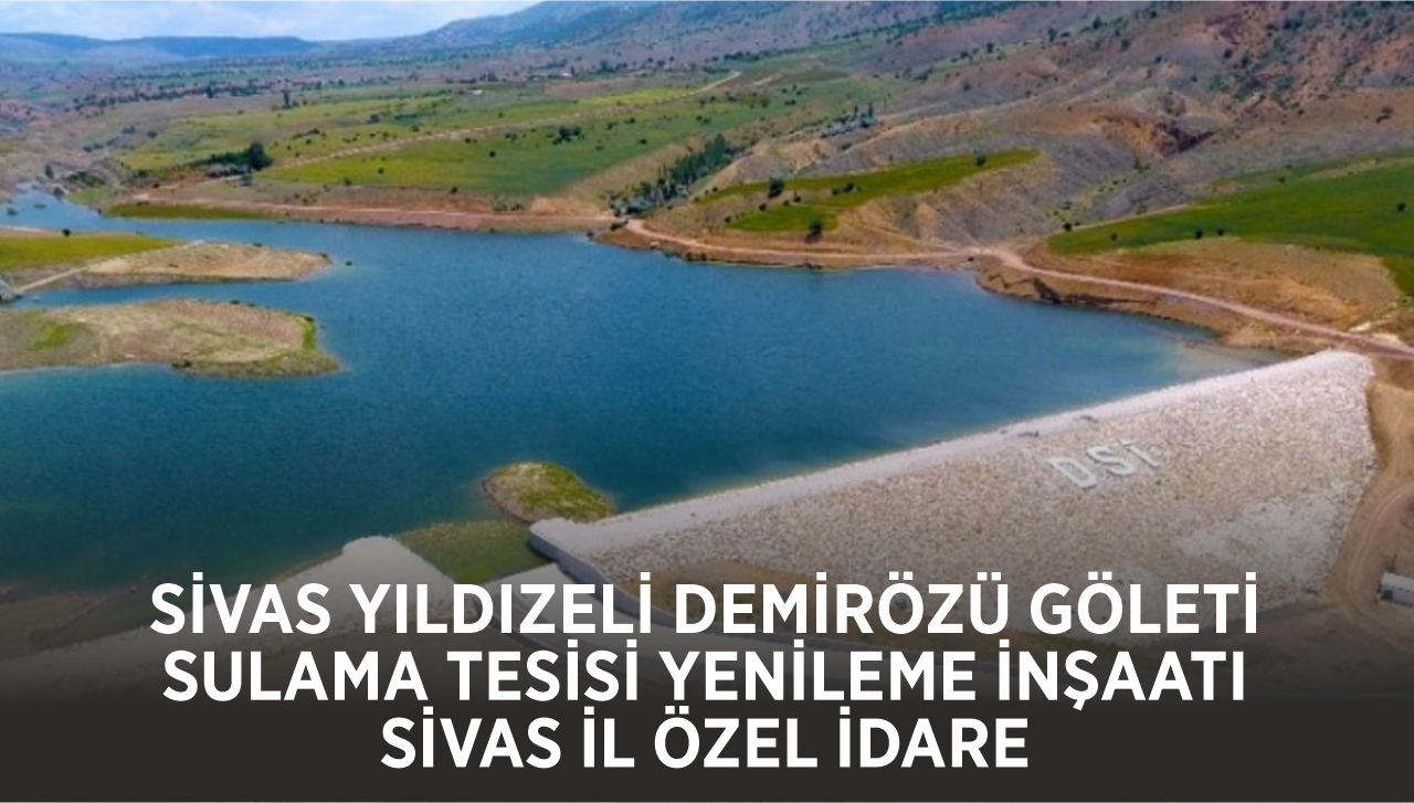 SİVAS YILDIZELİ DEMİRÖZÜ GÖLET'İ SULAMA TESİSİ YENİLEME İNŞAATI - SİVAS İL ÖZEL İDARE