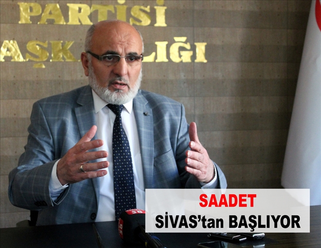 SAADET SİVAS´tan BAŞLIYOR