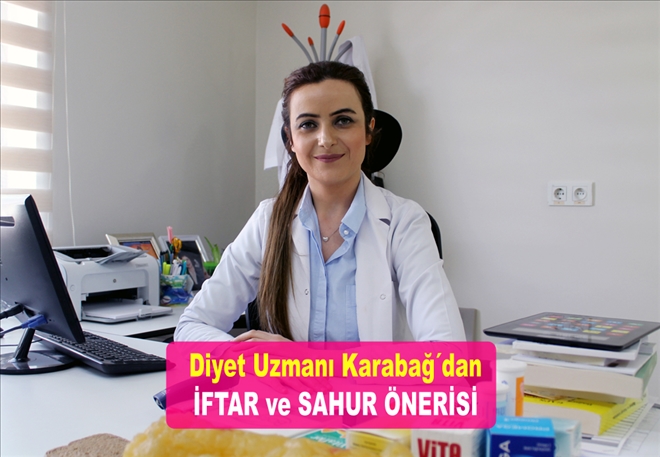 Diyet Uzmanı Karabağ´dan İFTAR ve SAHUR ÖNERİSİ