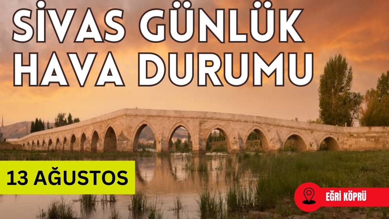 Sivas'ta Bugün Hava Nasıl Olacak? - 13 Ağustos 2025