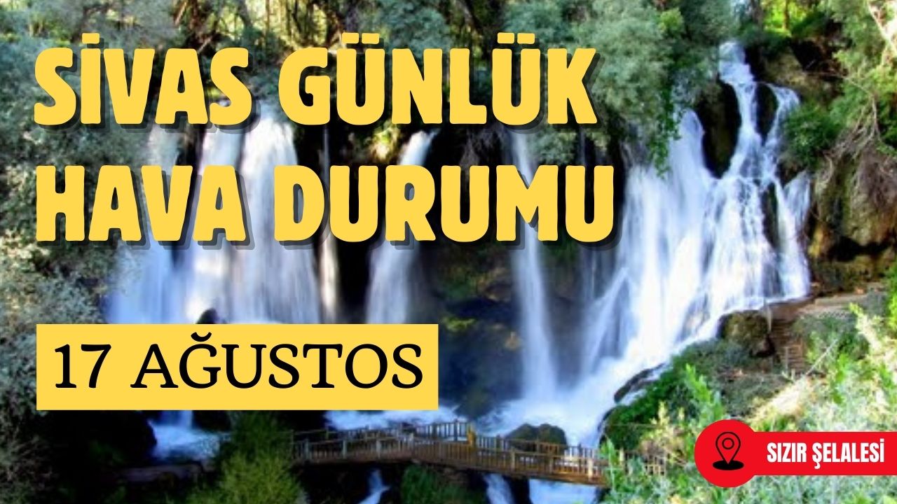 Sivas'ta Bugün Hava Nasıl Olacak? - 17 Ağustos 2025