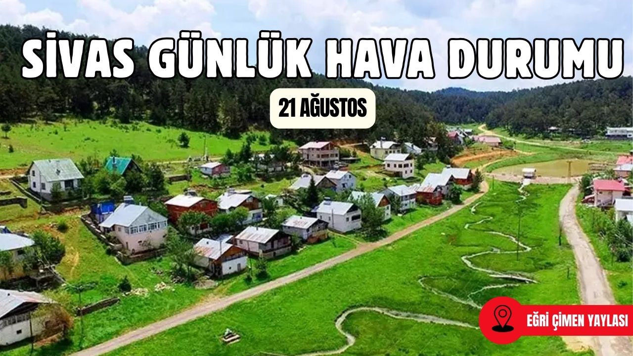 Sivas'ta Bugün Hava Nasıl Olacak? - 21 Ağustos 2025