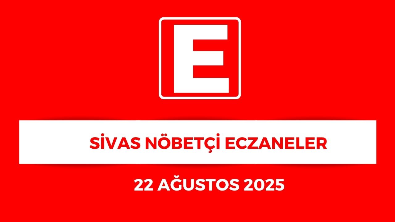 Sivas'ta Hangi Eczaneler Nöbetçi? - 22 Ağustos 2025