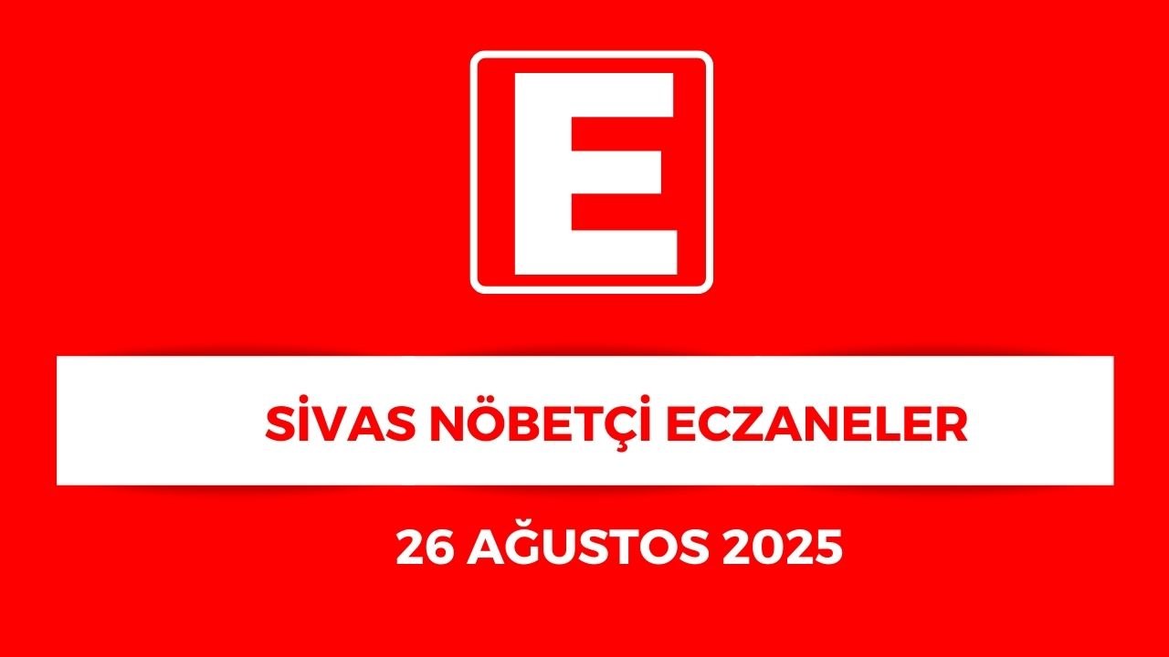 Sivas'ta Hangi Eczaneler Nöbetçi? - 26 Ağustos 2025