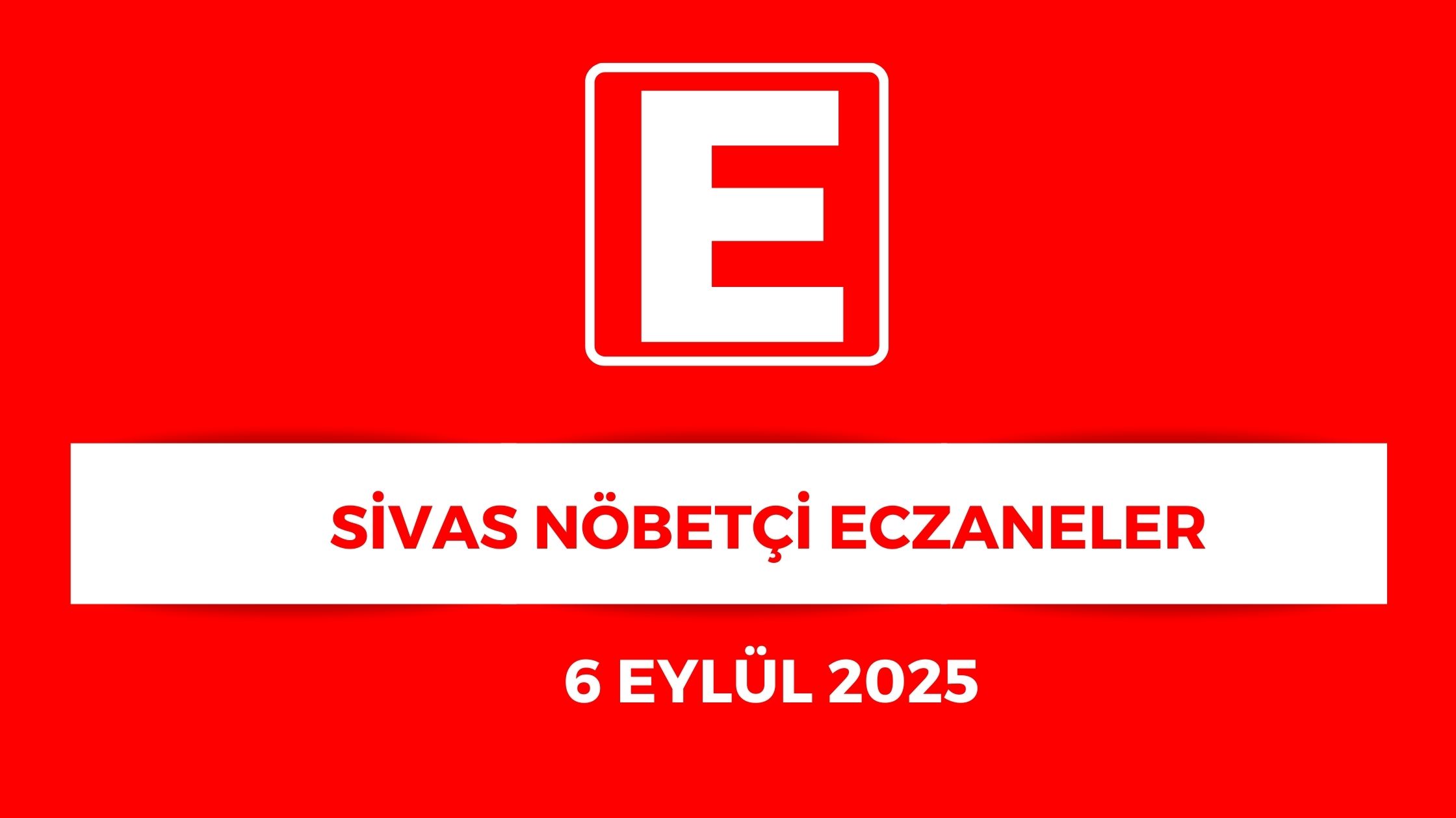Sivas'ta Hangi Eczaneler Nöbetçi? - 6 Eylül 2025