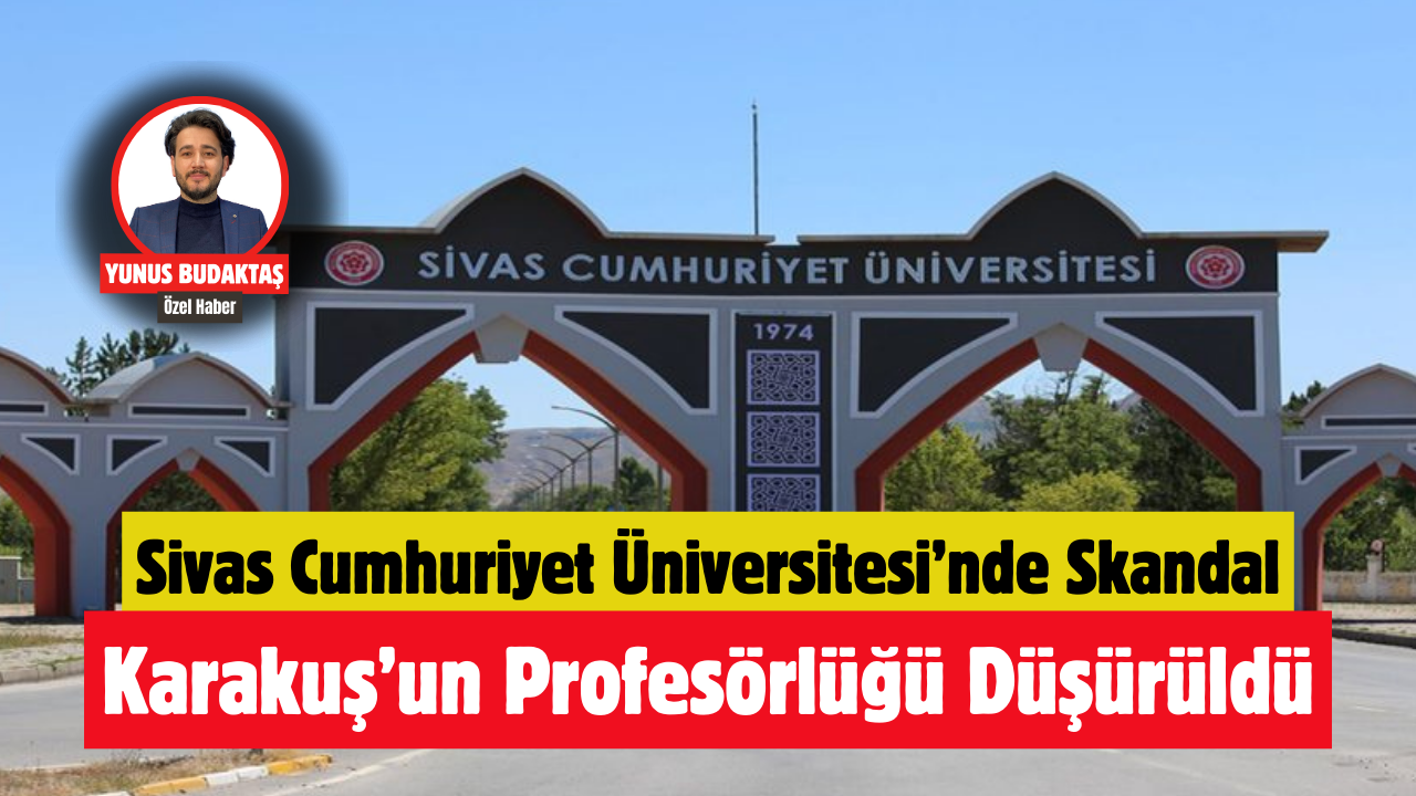 Sivas Cumhuriyet Üniversitesi’nde Skandal: Karakuş’un Profesörlüğü Düşürüldü