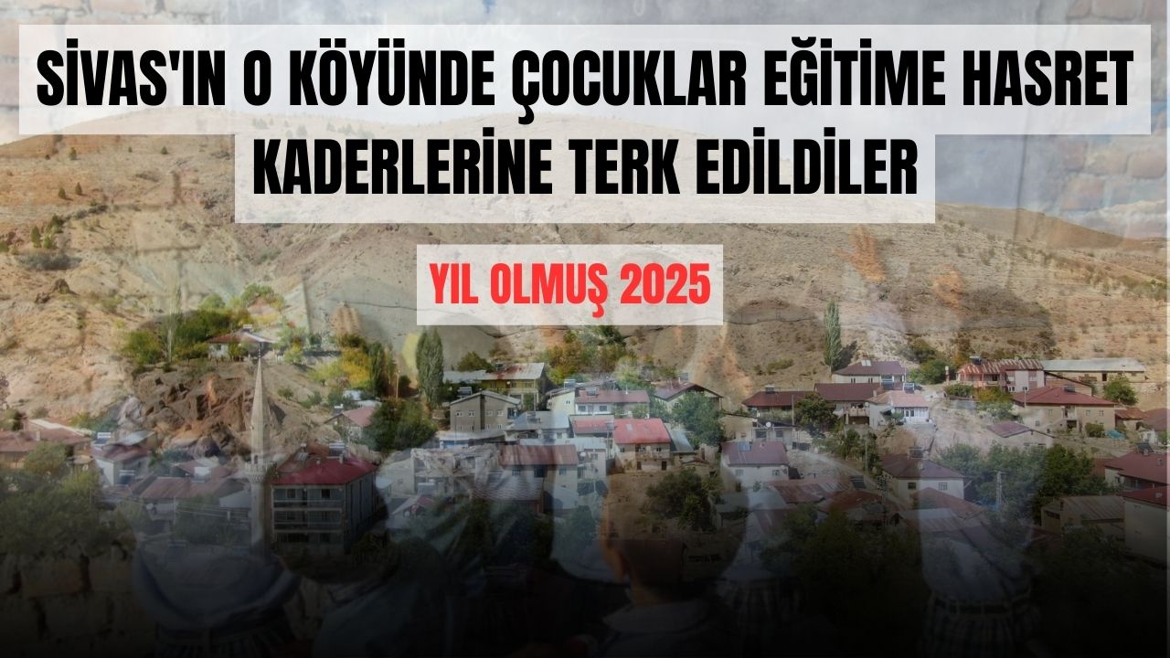 Sivas'ın O Köyünde Çocuklar Eğitime Hasret, Kaderlerine Terk Edildiler