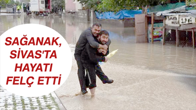 SAĞANAK, SİVAS´TA HAYATI FELÇ ETTİ