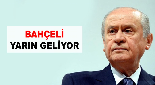 BAHÇELİ YARIN GELİYOR