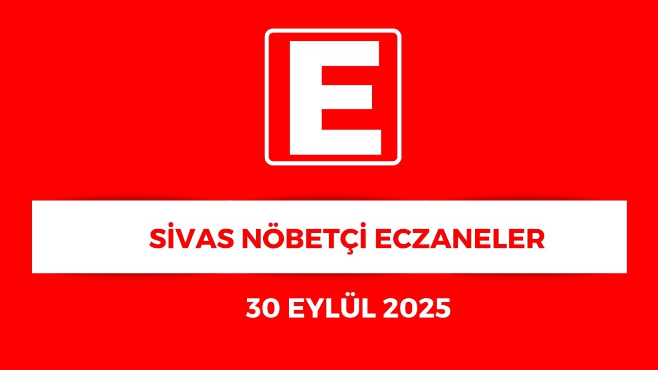 Sivas'ta Hangi Eczaneler Nöbetçi? - 30 Eylül 2025