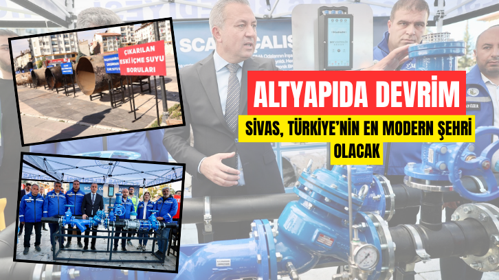 Altyapıda Devrim: Sivas, Türkiye’nin En Modern Şehri Olacak