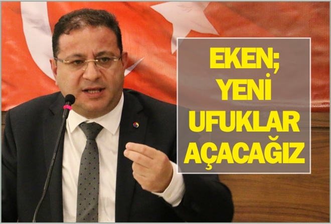 EKEN; YENİ UFUKLAR  AÇACAĞIZ