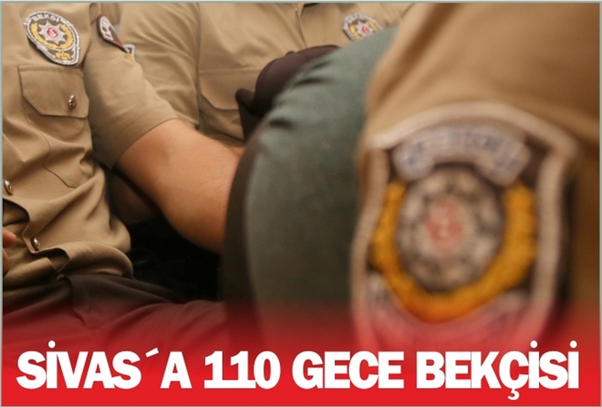 SİVAS´A 110 GECE BEKÇİSİ