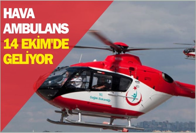 HAVA AMBULANS 14 EKİMDE GELİYOR