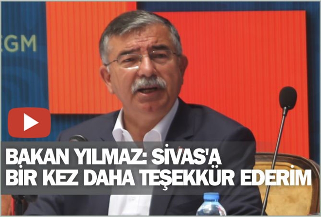Bakan Yılmaz:  SİVAS´a BİR KEZ DAHA  TEŞEKKÜR EDERİM