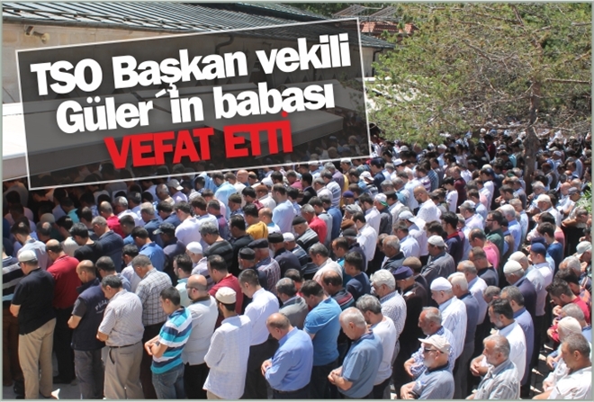 TSO Başkan vekili  Güler´in babası  VEFAT ETTİ