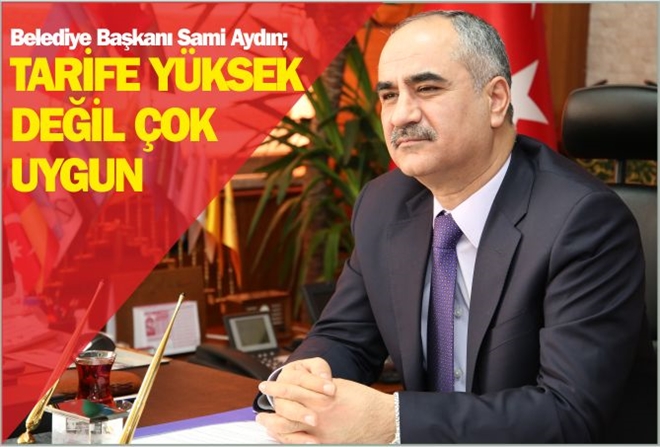 "TARİFE YÜKSEK DEĞİL ÇOK UYGUN"