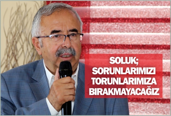 SORUNLARIMIZI TORUNLARIMIZA BIRAKMAYACAĞIZ