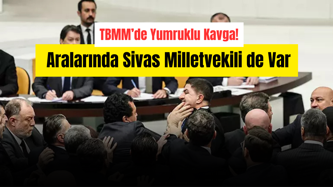 TBMM’de Yumruklu Kavga! Aralarında Sivas Milletvekili de Var