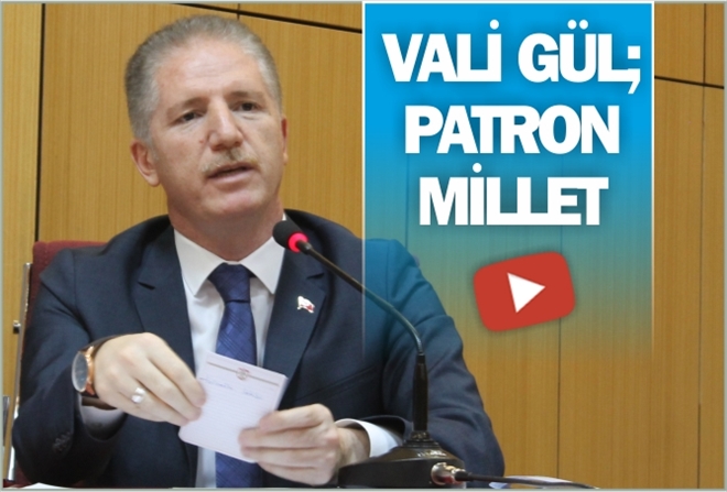 VALİ GÜL; ?PATRON MİLLET?