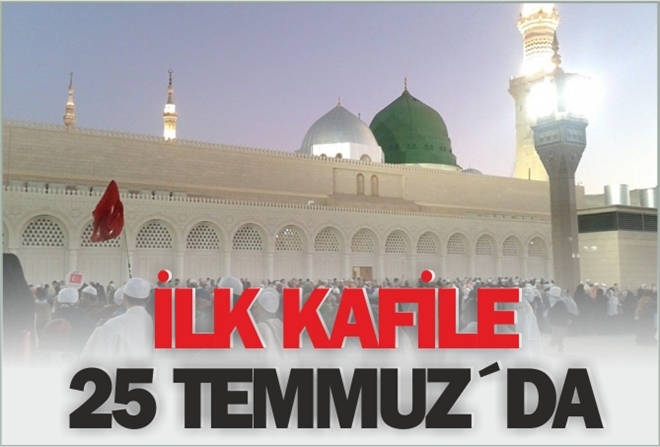 İLK KAFİLE 25 TEMMUZ´DA