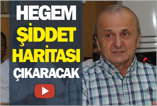 HEGEM ŞİDDET HARİTASI ÇIKARACAK
