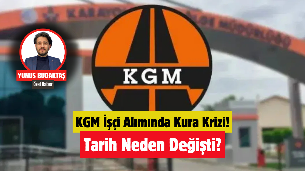 KGM İşçi Alımında Kura Krizi: “Neden Tarih Değişti?”