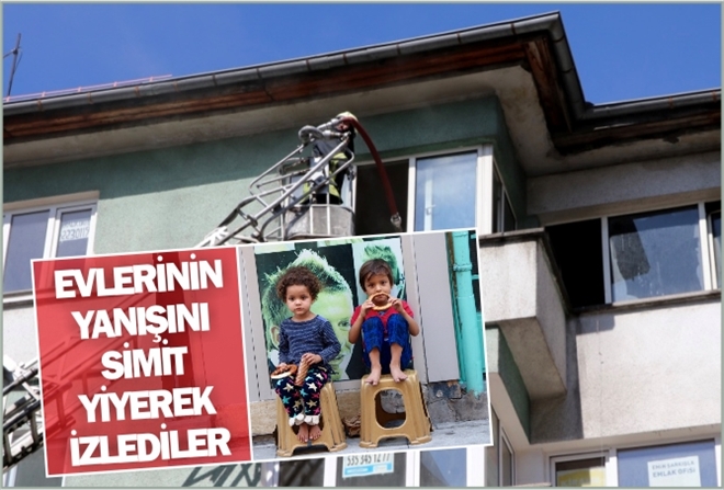 EVLERİNİN YANIŞINI, SİMİT YİYEREK İZLEDİLER
