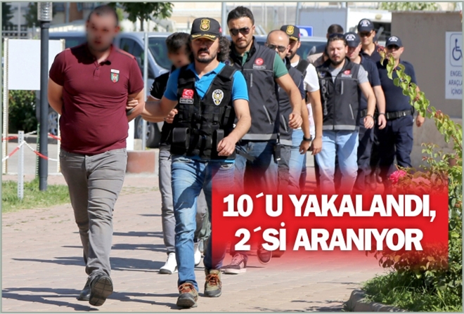 10´U YAKALANDI, 2´Sİ ARANIYOR