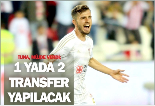 TUNA MÜJDE VERDİ; 1 YA DA 2 TRANSFER YAPILACAK