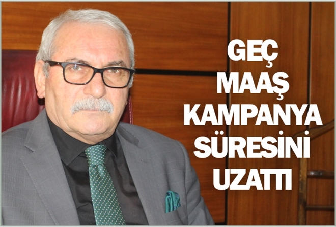 GEÇ MAAŞ KAMPANYA SÜRESİNİ UZATTI