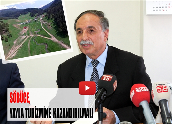 SÖBÜCE, YAYLA TURİZMİNE  KAZANDIRILMALI