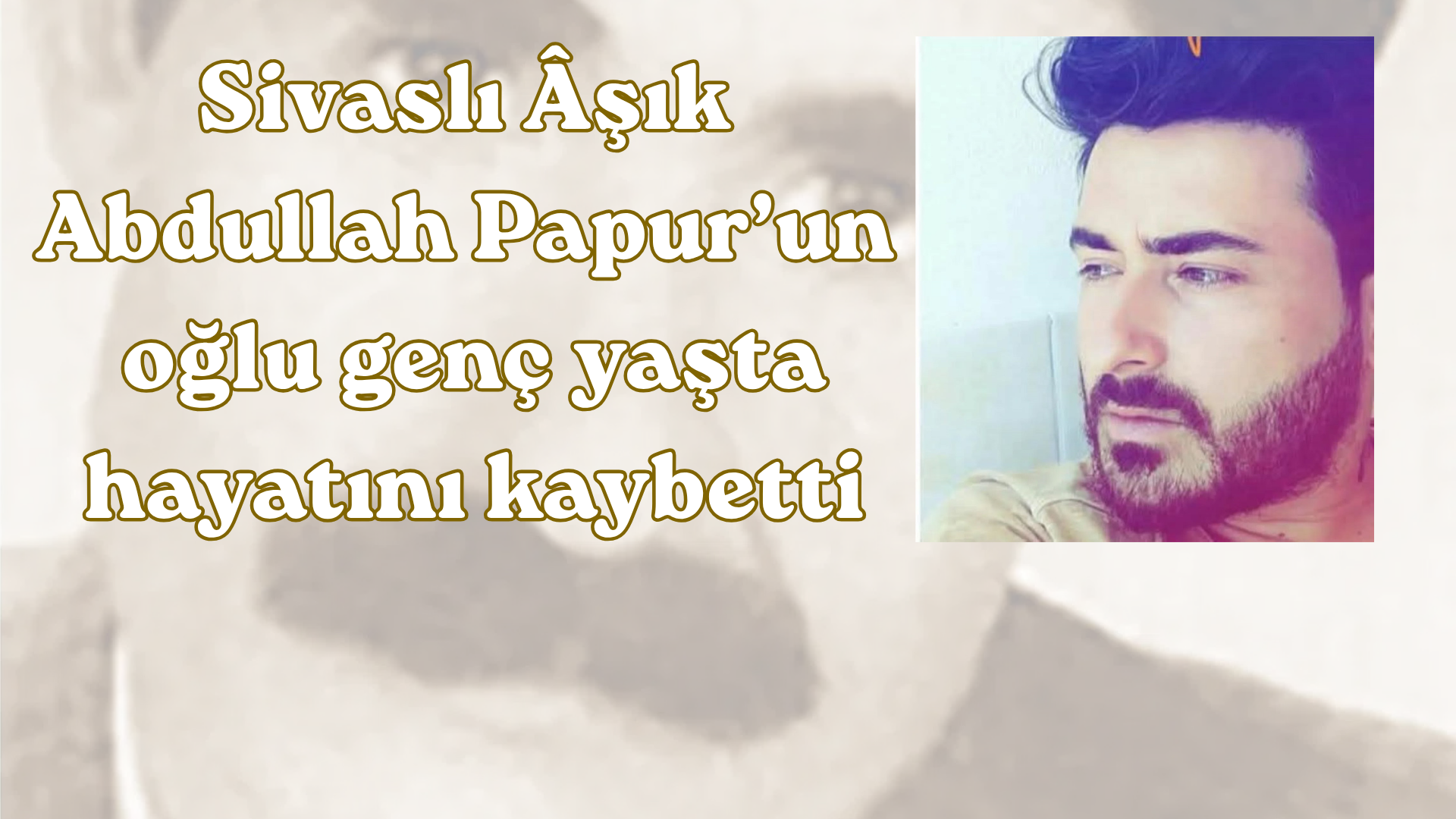 Sivaslı Âşık Abdullah Papur’un oğlu genç yaşta hayatını kaybetti