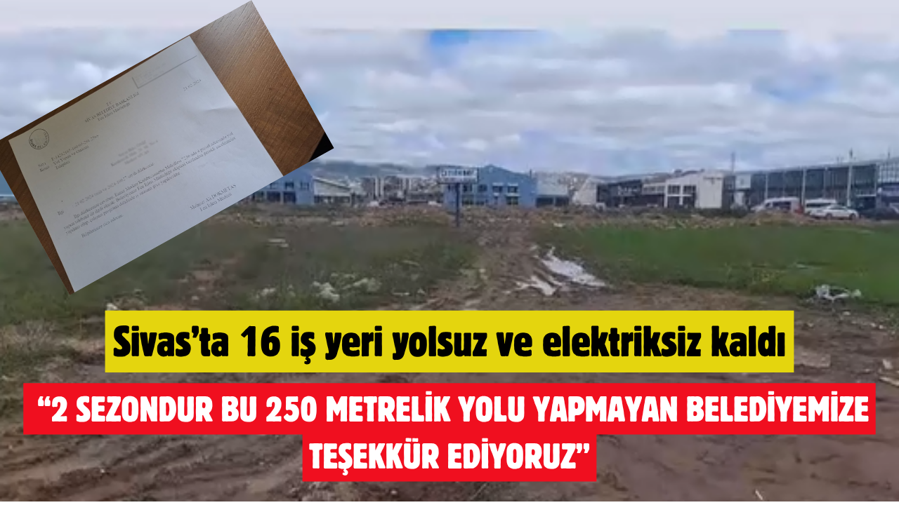 Sivas’ta 16 iş yeri yolsuz ve elektriksiz kaldı