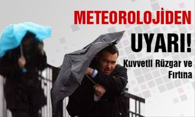 METEOROLOJİDEN KUVVETLİ RÜZGAR VE FIRTINA UYARISI