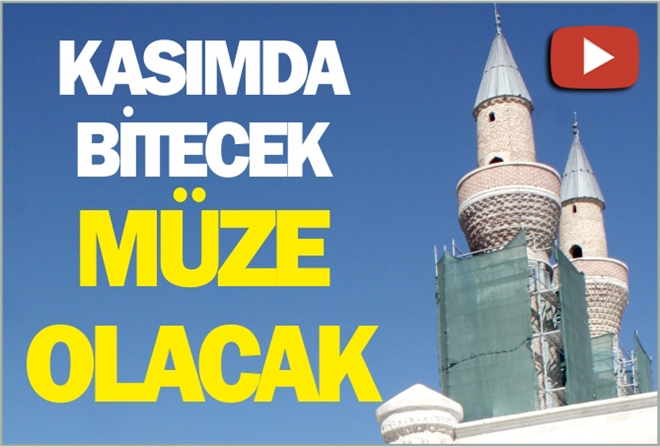 KASIM´DA BİTECEK MÜZE OLACAK