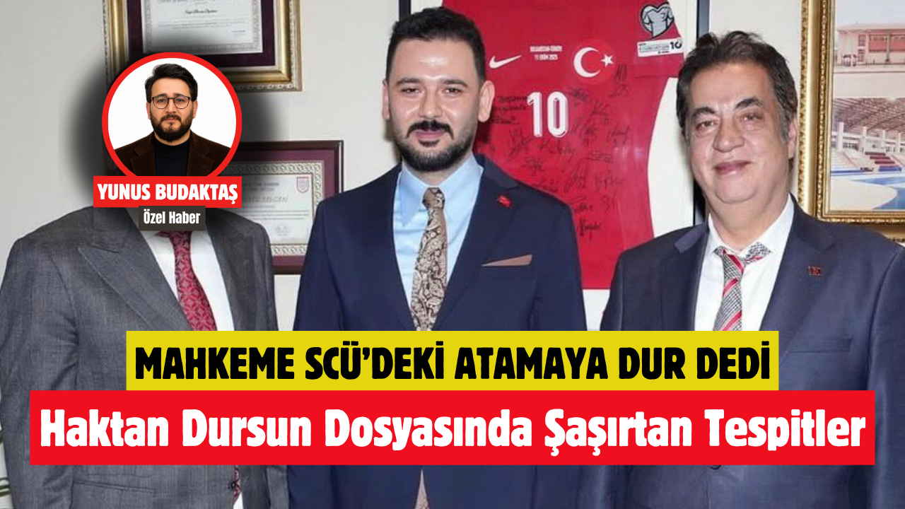 Mahkeme SCÜ’deki Atamaya Dur Dedi! Haktan Dursun Dosyasında Şaşırtan Tespitler